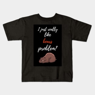 I Just Really Like Bears, Problem? Kids T-Shirt